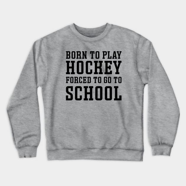 Born To Play Hockey Forced To Go To School Ice Hockey Field Hockey Cute Funny Crewneck Sweatshirt by GlimmerDesigns